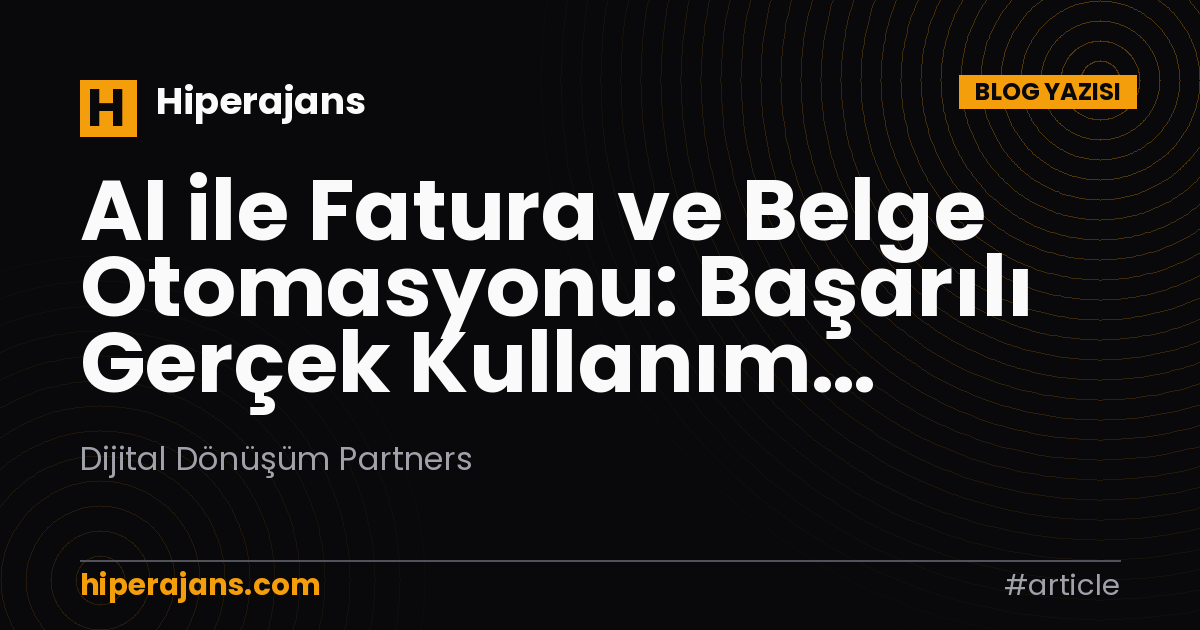 AI ile Fatura ve Belge Otomasyonu: Başarılı Gerçek Kullanım Örnekleri